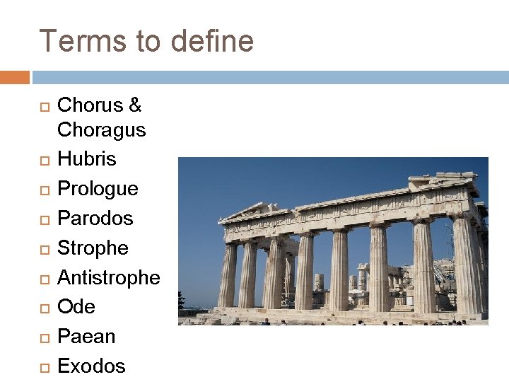 Terms to define Chorus & Choragus Hubris Prologue Parodos Strophe Antistrophe Ode Paean Exodos