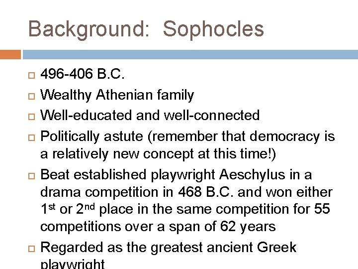 Background: Sophocles 496 -406 B. C. Wealthy Athenian family Well-educated and well-connected Politically astute
