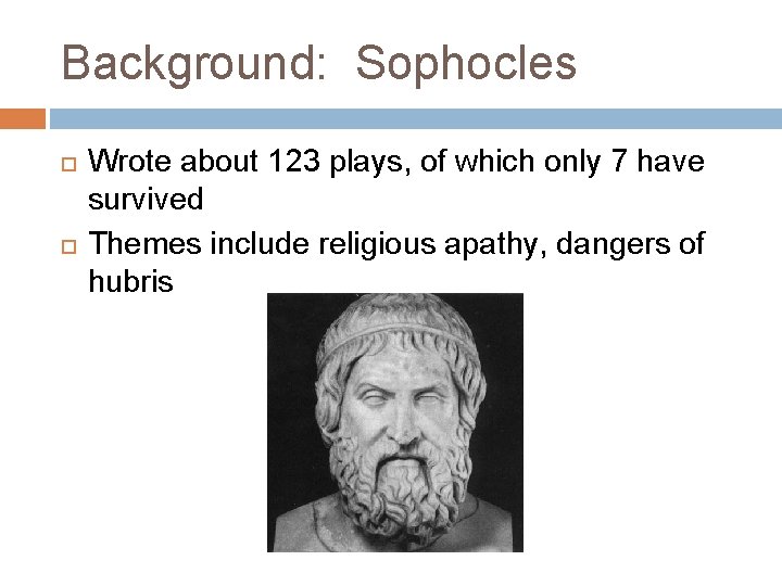 Background: Sophocles Wrote about 123 plays, of which only 7 have survived Themes include