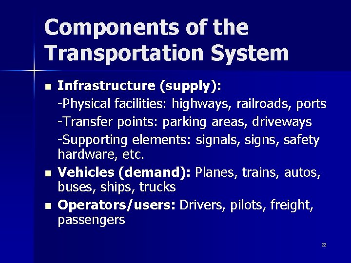 Components of the Transportation System n n n Infrastructure (supply): -Physical facilities: highways, railroads,
