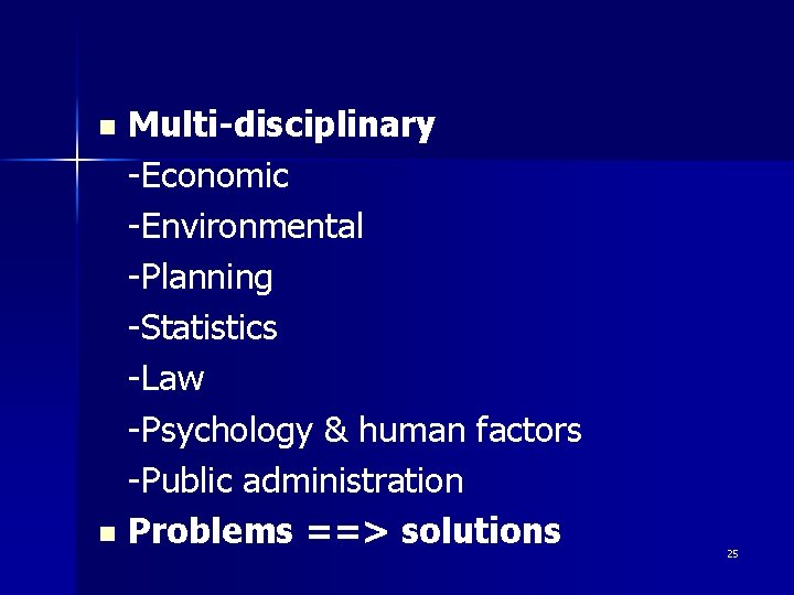 Multi-disciplinary -Economic -Environmental -Planning -Statistics -Law -Psychology & human factors -Public administration n Problems