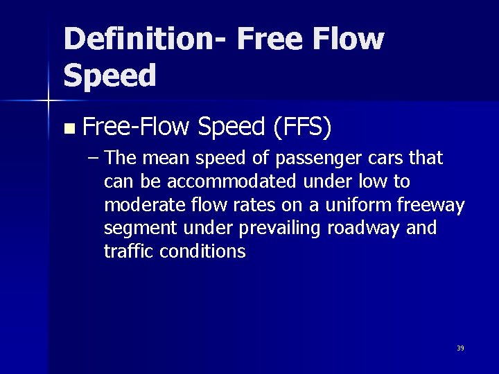 Definition- Free Flow Speed n Free-Flow Speed (FFS) – The mean speed of passenger