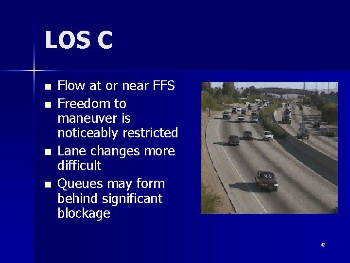 LOS C n n Flow at or near FFS Freedom to maneuver is noticeably