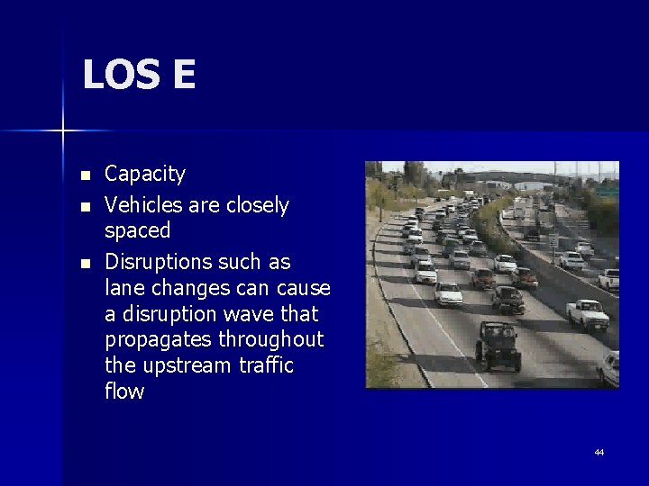 LOS E n n n Capacity Vehicles are closely spaced Disruptions such as lane