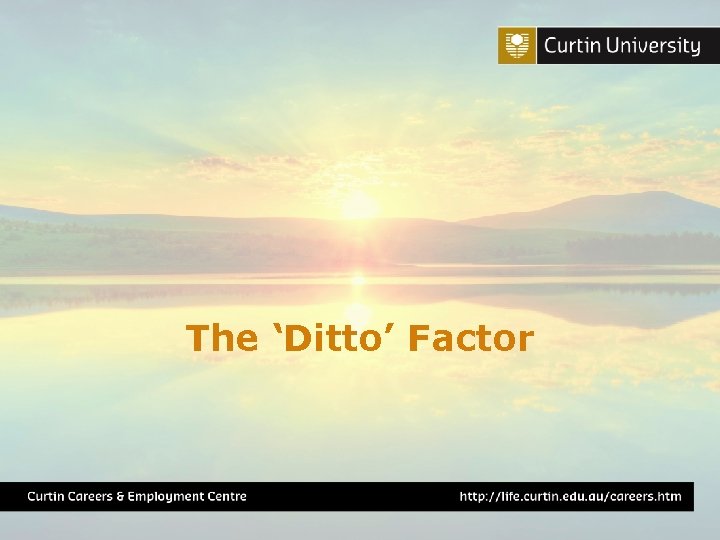 The ‘Ditto’ Factor CRICOS No. 00213 J Queensland University of Technology Careers and Employment