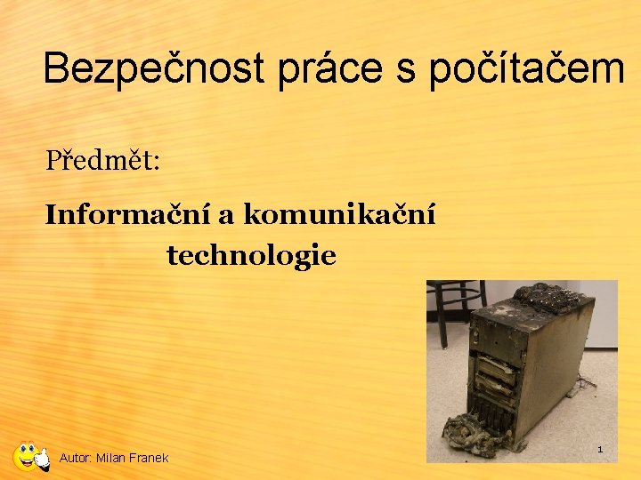 Bezpečnost práce s počítačem Předmět: Informační a komunikační technologie Autor: Milan Franek 1 