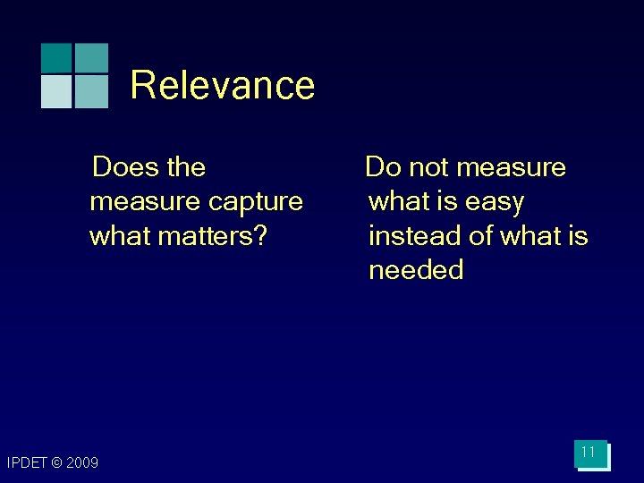 Relevance Does the measure capture what matters? IPDET © 2009 Do not measure what