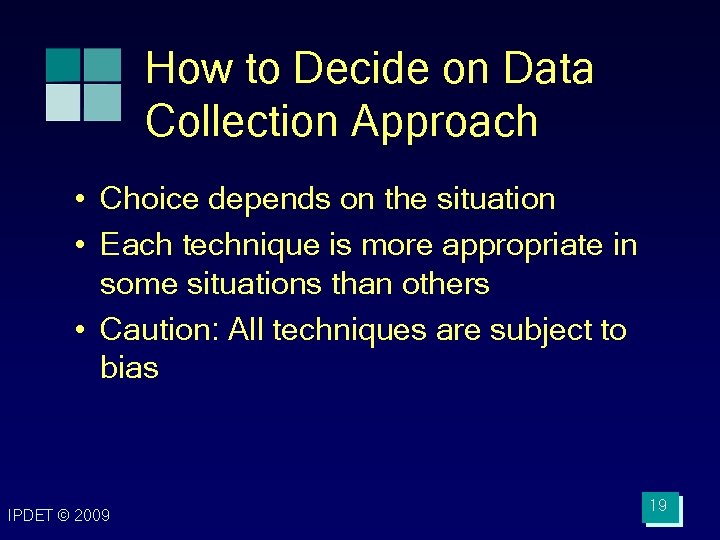 How to Decide on Data Collection Approach • Choice depends on the situation •