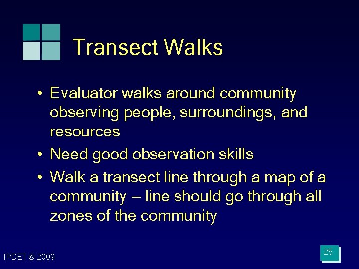 Transect Walks • Evaluator walks around community observing people, surroundings, and resources • Need