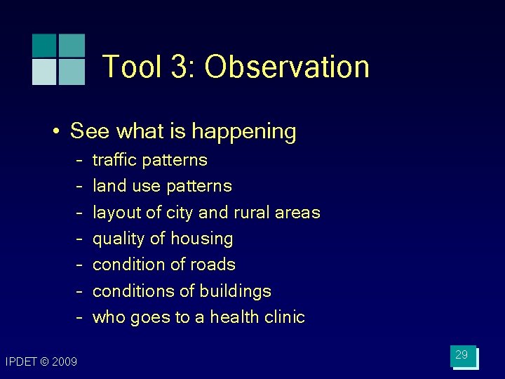 Tool 3: Observation • See what is happening – – – – IPDET ©