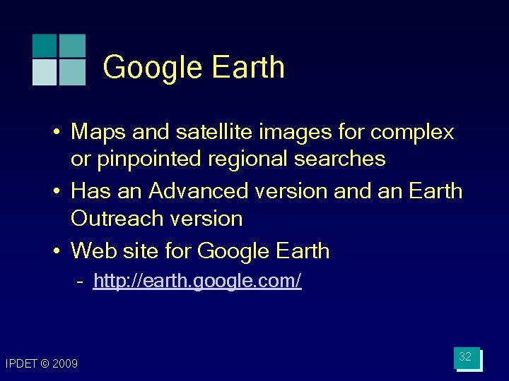 Google Earth • Maps and satellite images for complex or pinpointed regional searches •
