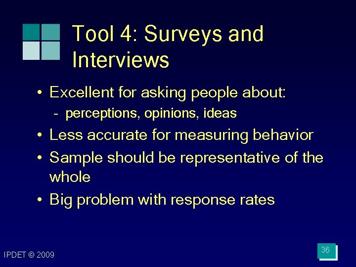 Tool 4: Surveys and Interviews • Excellent for asking people about: – perceptions, opinions,