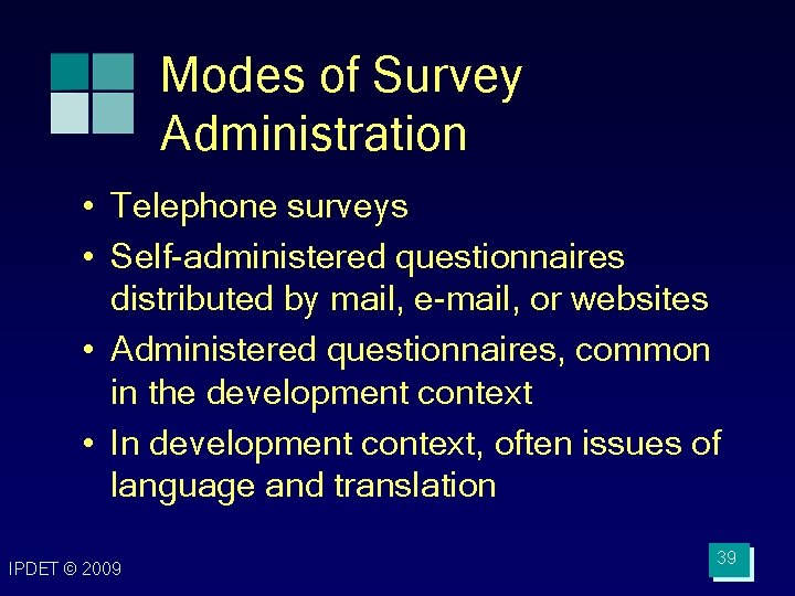Modes of Survey Administration • Telephone surveys • Self-administered questionnaires distributed by mail, e-mail,