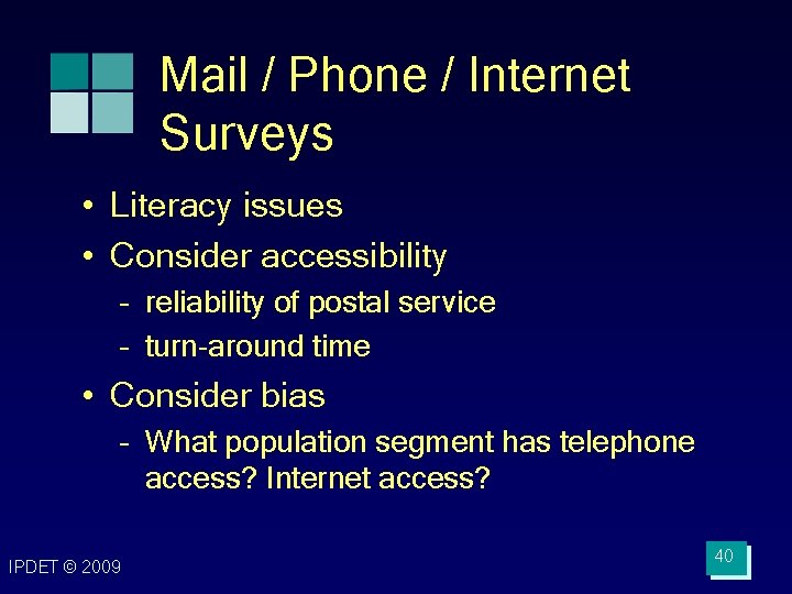 Mail / Phone / Internet Surveys • Literacy issues • Consider accessibility – reliability