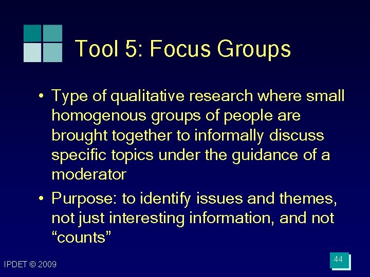 Tool 5: Focus Groups • Type of qualitative research where small homogenous groups of