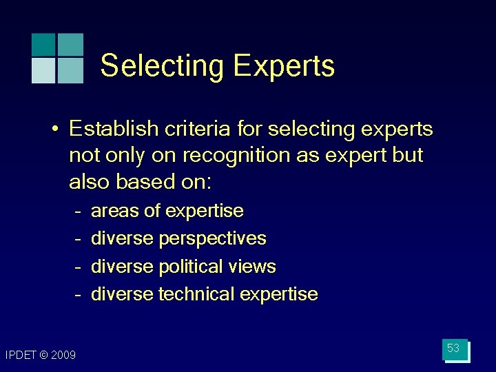 Selecting Experts • Establish criteria for selecting experts not only on recognition as expert