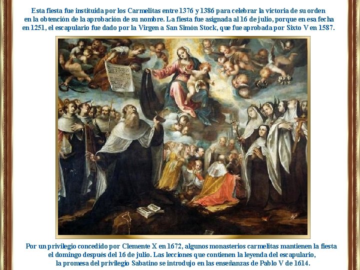 Esta fiesta fue instituida por los Carmelitas entre 1376 y 1386 para celebrar la