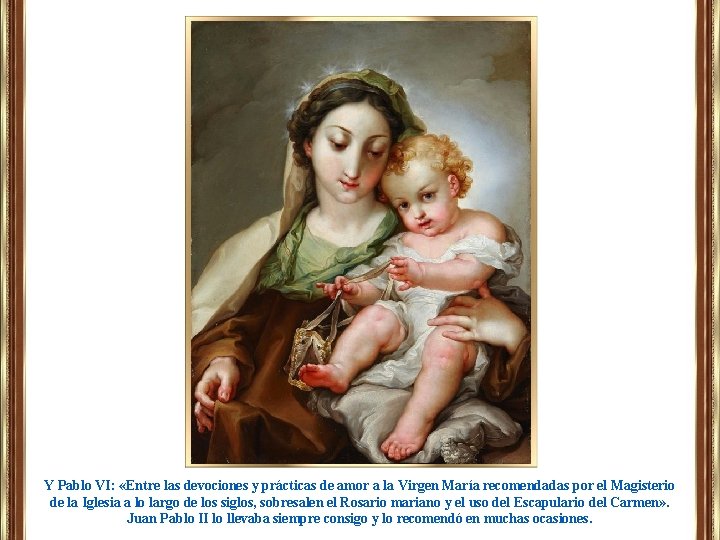 Y Pablo VI: «Entre las devociones y prácticas de amor a la Virgen María