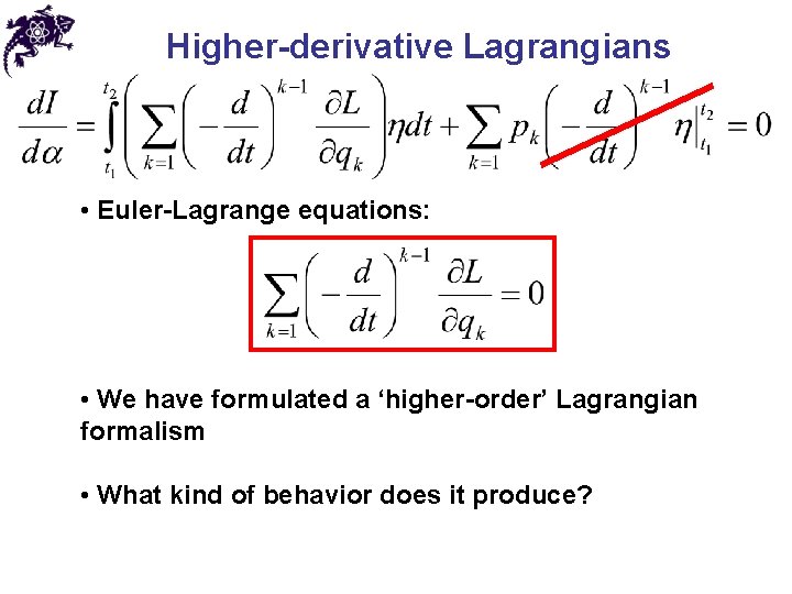 Higher-derivative Lagrangians • Euler-Lagrange equations: • We have formulated a ‘higher-order’ Lagrangian formalism •