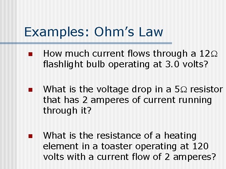 Examples: Ohm’s Law n How much current flows through a 12 flashlight bulb operating