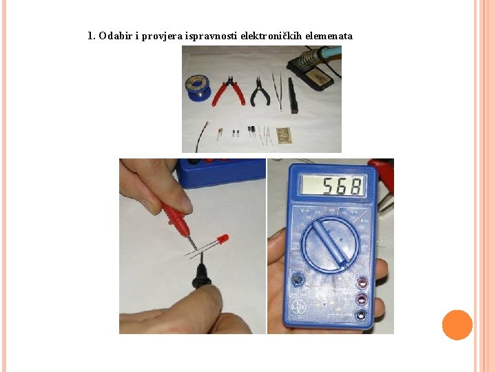 3. 3. IZRADA JEDNOSTAVNOG ELEKTRONIČKOG SKLOPA 1. Odabir i provjera ispravnosti elektroničkih elemenata 