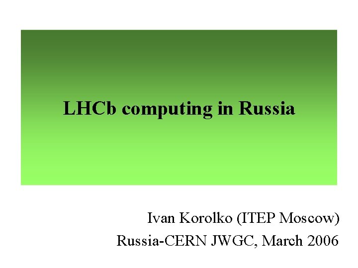 LHCb computing in Russia Ivan Korolko (ITEP Moscow) Russia-CERN JWGC, March 2006 