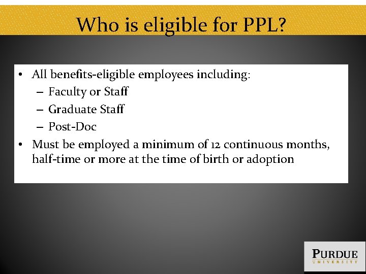 Who is eligible for PPL? • All benefits-eligible employees including: ‒ Faculty or Staff