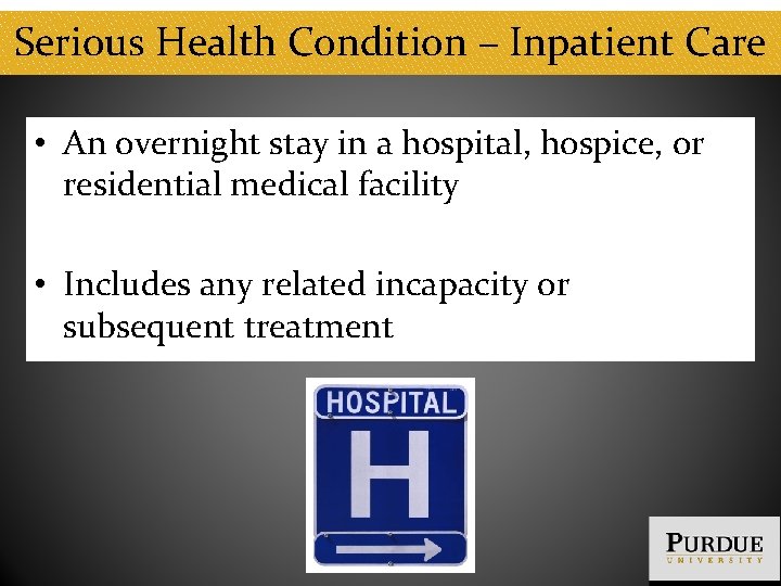 Serious Health Condition – Inpatient Care • An overnight stay in a hospital, hospice,