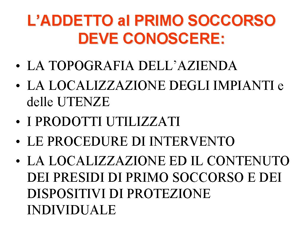 L’ADDETTO al PRIMO SOCCORSO DEVE CONOSCERE: • LA TOPOGRAFIA DELL’AZIENDA • LA LOCALIZZAZIONE DEGLI