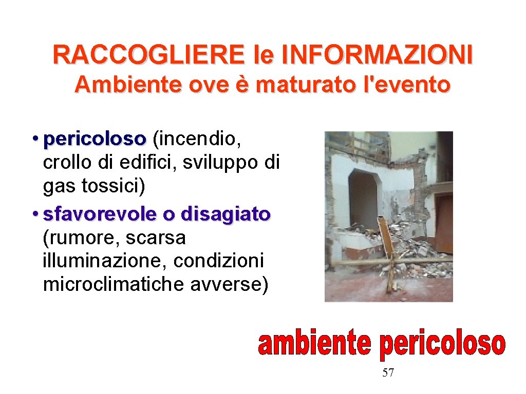 RACCOGLIERE le INFORMAZIONI Ambiente ove è maturato l'evento • pericoloso (incendio, crollo di edifici,