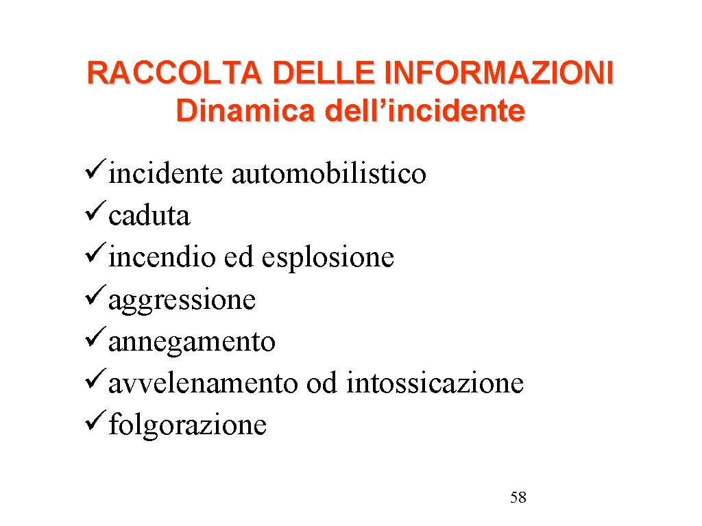 RACCOLTA DELLE INFORMAZIONI Dinamica dell’incidente automobilistico caduta incendio ed esplosione aggressione annegamento avvelenamento od