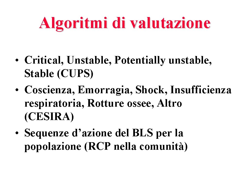 Algoritmi di valutazione • Critical, Unstable, Potentially unstable, Stable (CUPS) • Coscienza, Emorragia, Shock,