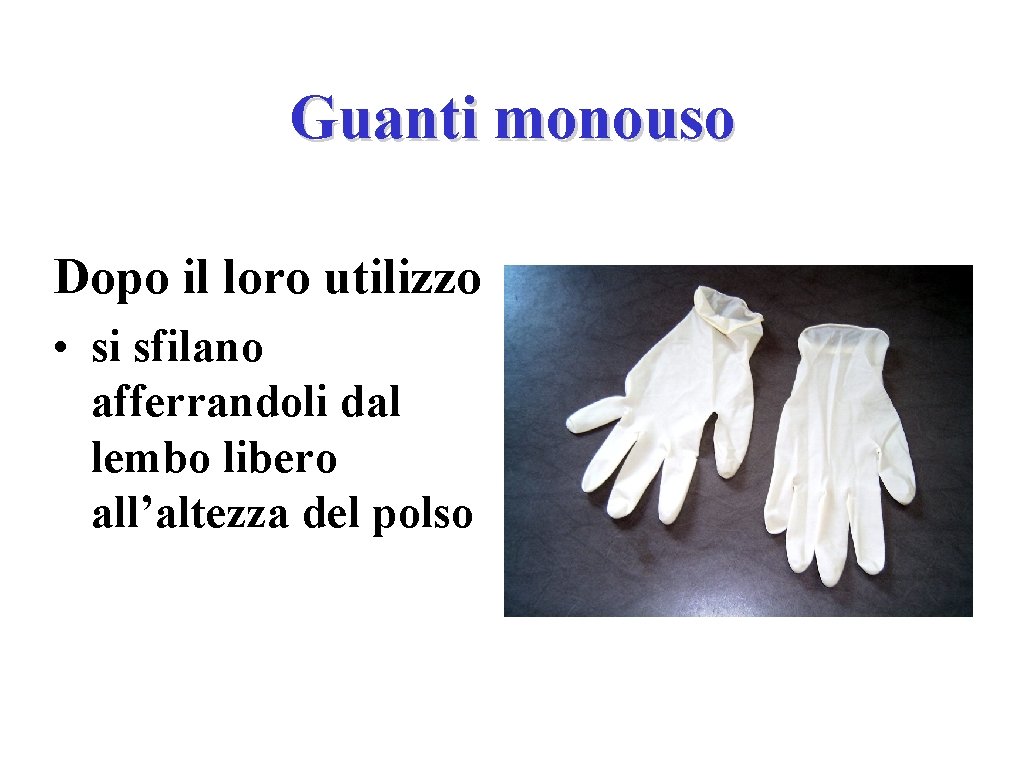 Guanti monouso Dopo il loro utilizzo • si sfilano afferrandoli dal lembo libero all’altezza