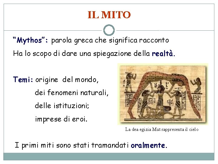 IL MITO “Mythos”: parola greca che significa racconto Ha lo scopo di dare una