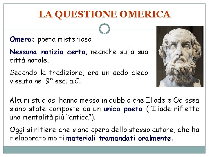 LA QUESTIONE OMERICA Omero: poeta misterioso Nessuna notizia certa, neanche sulla sua città natale.