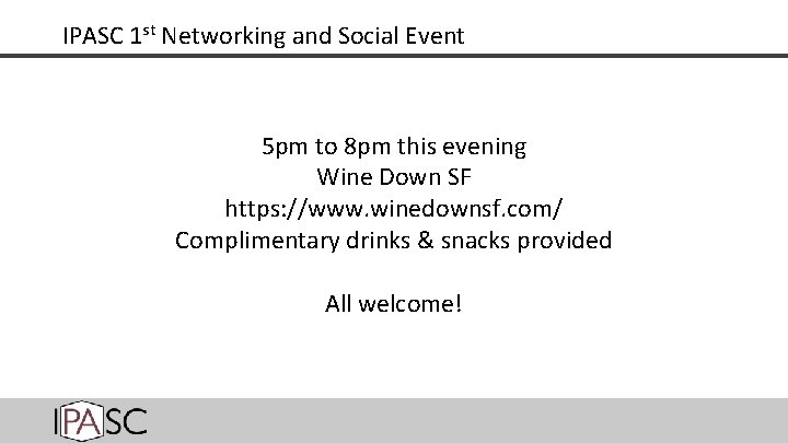 IPASC 1 st Networking and Social Event 5 pm to 8 pm this evening