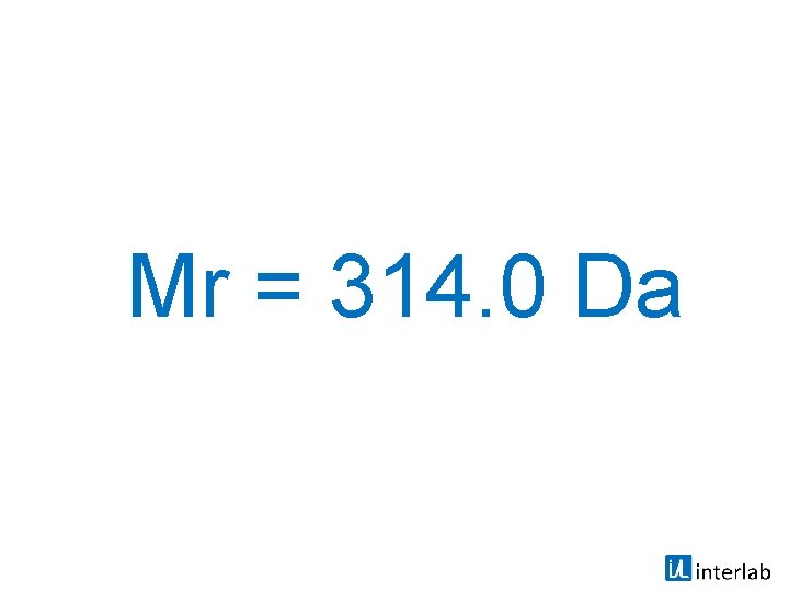 Mr = 314. 0 Da 