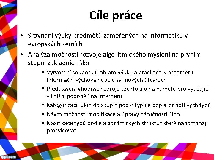 Cíle práce • Srovnání výuky předmětů zaměřených na informatiku v evropských zemích • Analýza