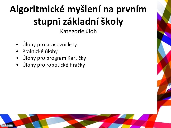 Algoritmické myšlení na prvním stupni základní školy Kategorie úloh • • Úlohy pro pracovní