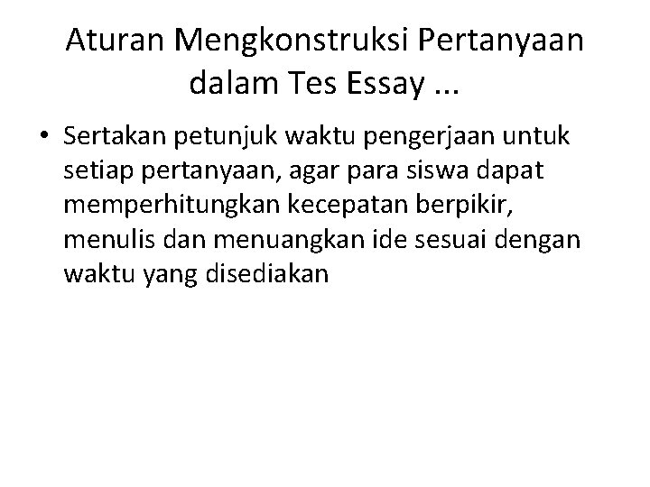 Aturan Mengkonstruksi Pertanyaan dalam Tes Essay. . . • Sertakan petunjuk waktu pengerjaan untuk