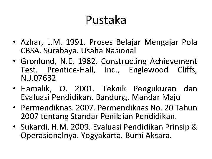 Pustaka • Azhar, L. M. 1991. Proses Belajar Mengajar Pola CBSA. Surabaya. Usaha Nasional