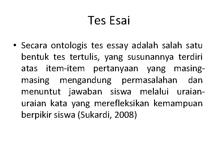 Tes Esai • Secara ontologis tes essay adalah satu bentuk tes tertulis, yang susunannya