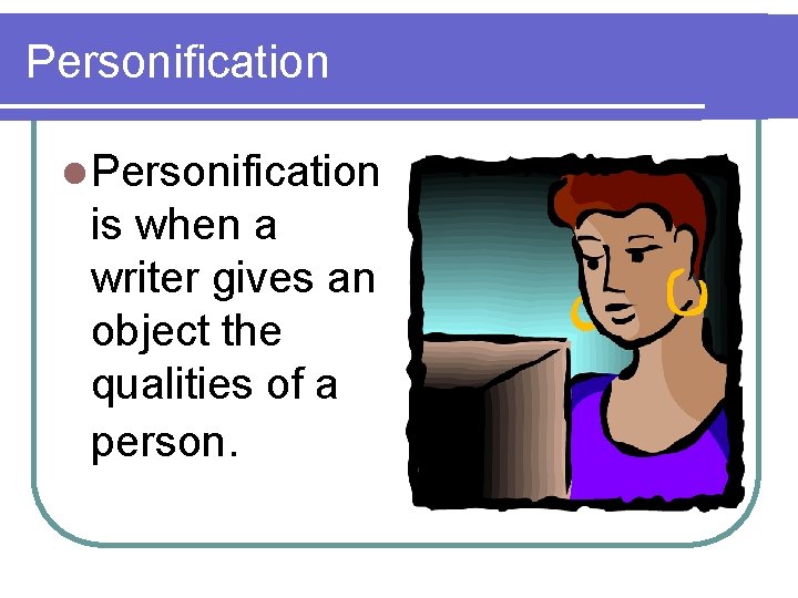 Personification l Personification is when a writer gives an object the qualities of a