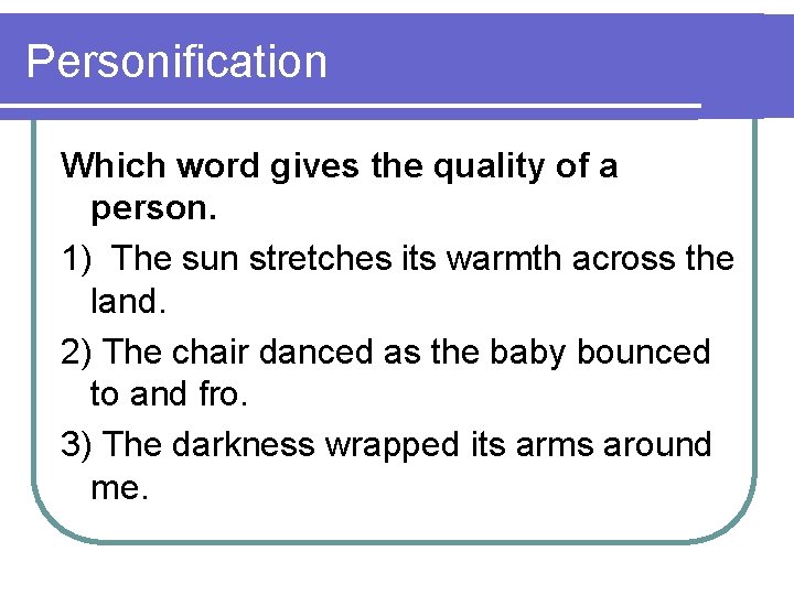 Personification Which word gives the quality of a person. 1) The sun stretches its