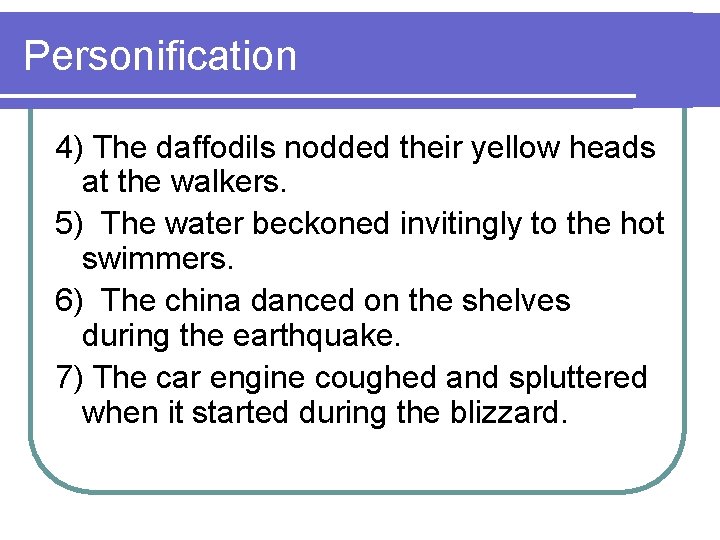 Personification 4) The daffodils nodded their yellow heads at the walkers. 5) The water