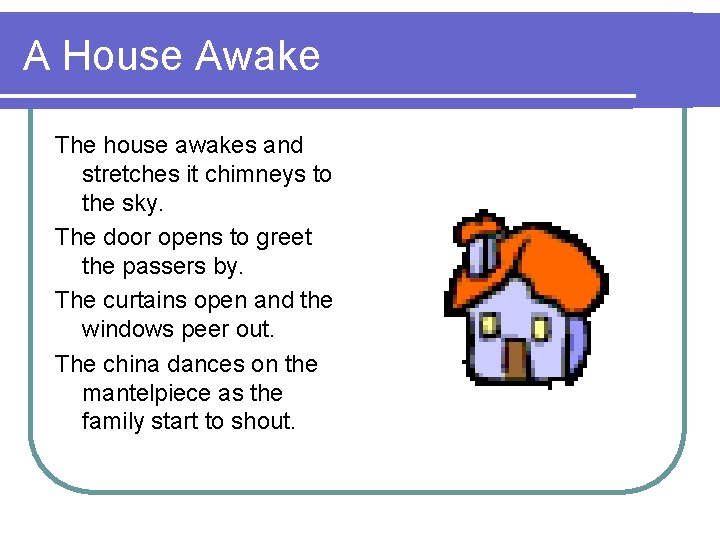 A House Awake The house awakes and stretches it chimneys to the sky. The