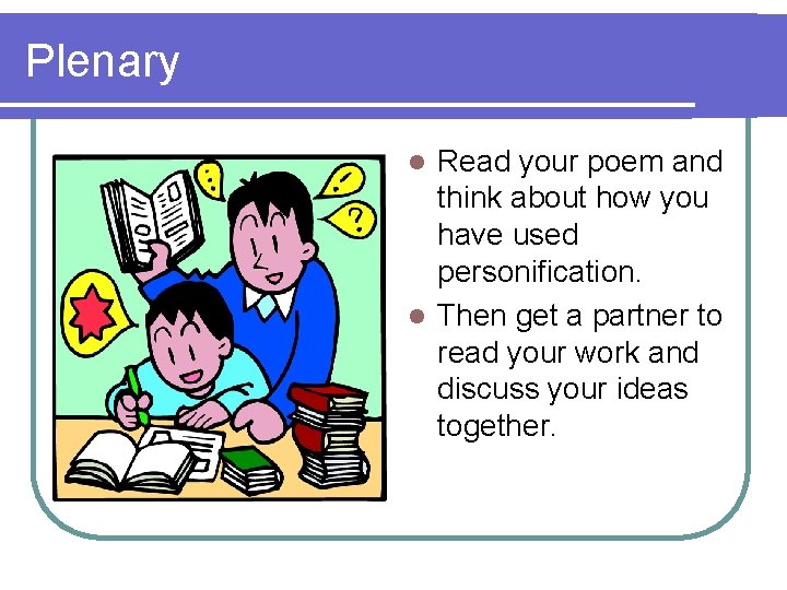 Plenary Read your poem and think about how you have used personification. l Then