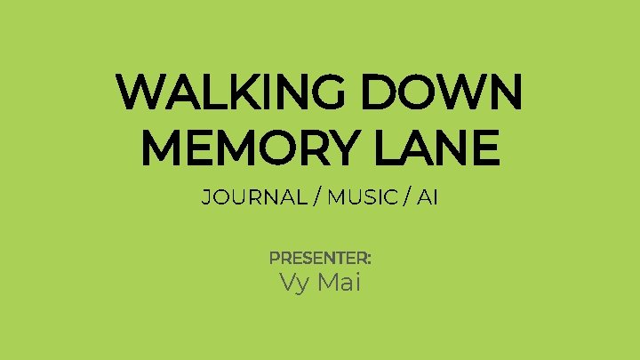 WALKING DOWN MEMORY LANE JOURNAL / MUSIC / AI PRESENTER: Vy Mai WALKING DOWN MEMORY LANE JOURNAL / MUSIC / AI PRESENTER: Vy Mai