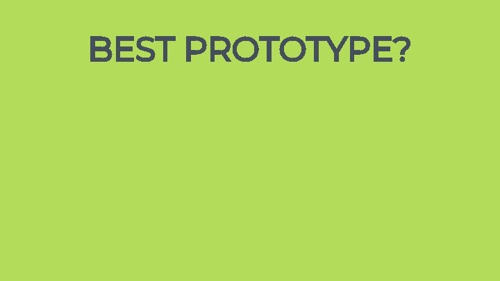 BEST PROTOTYPE? BEST PROTOTYPE?