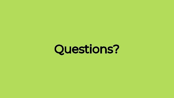 Questions? Questions?